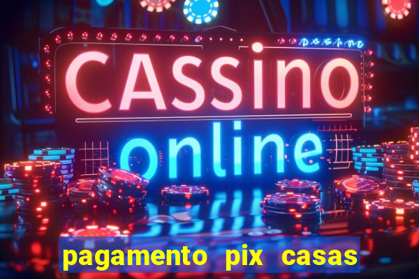 pagamento pix casas bahia demora